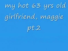 Fucking My 63yo Girlfriend 'maggie'